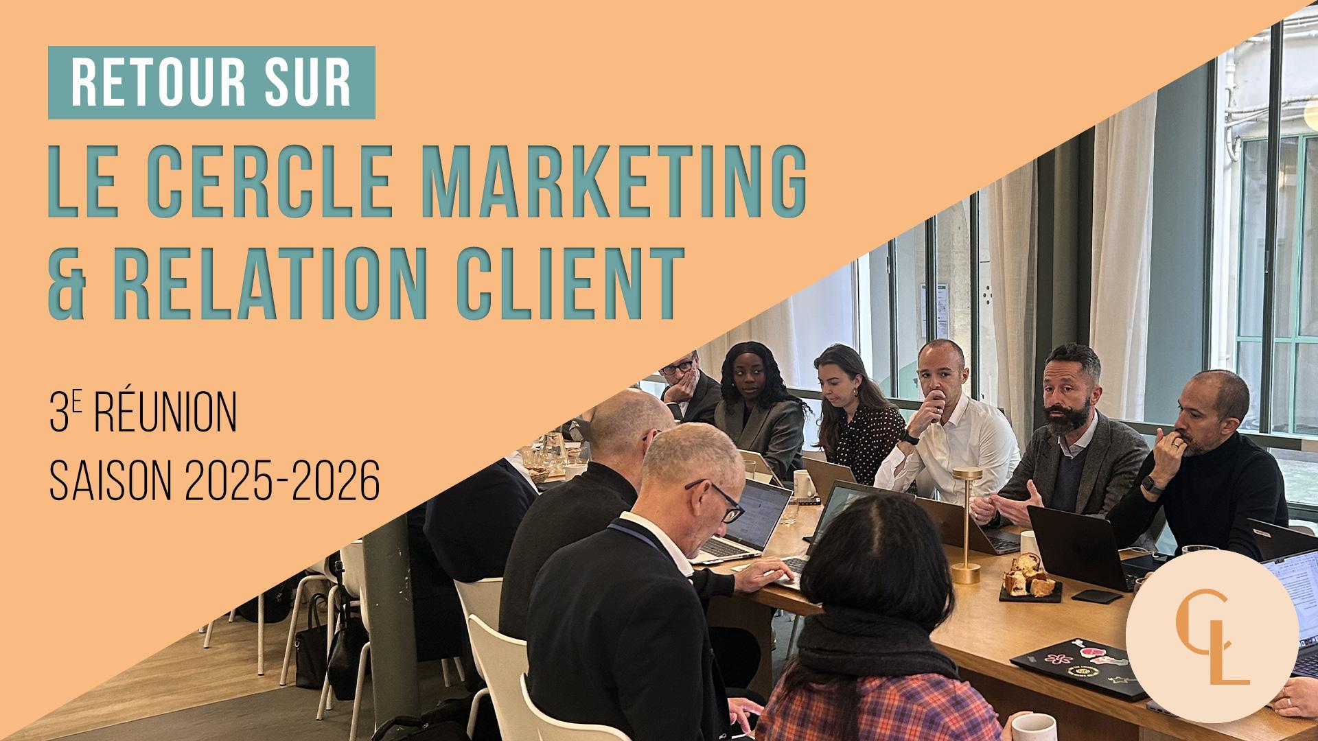 Cercle LAB : Retour sur la 3e réunion du Cercle Marketing et Relation Client (saison 2025-2026)