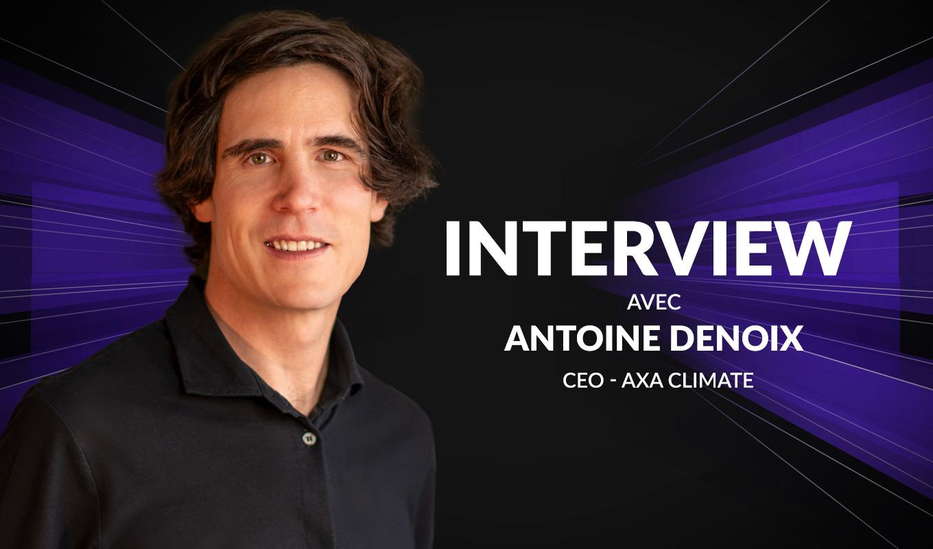 Visuel Antoine Denoix : "Faire d’Axa Climate un conglomérat"