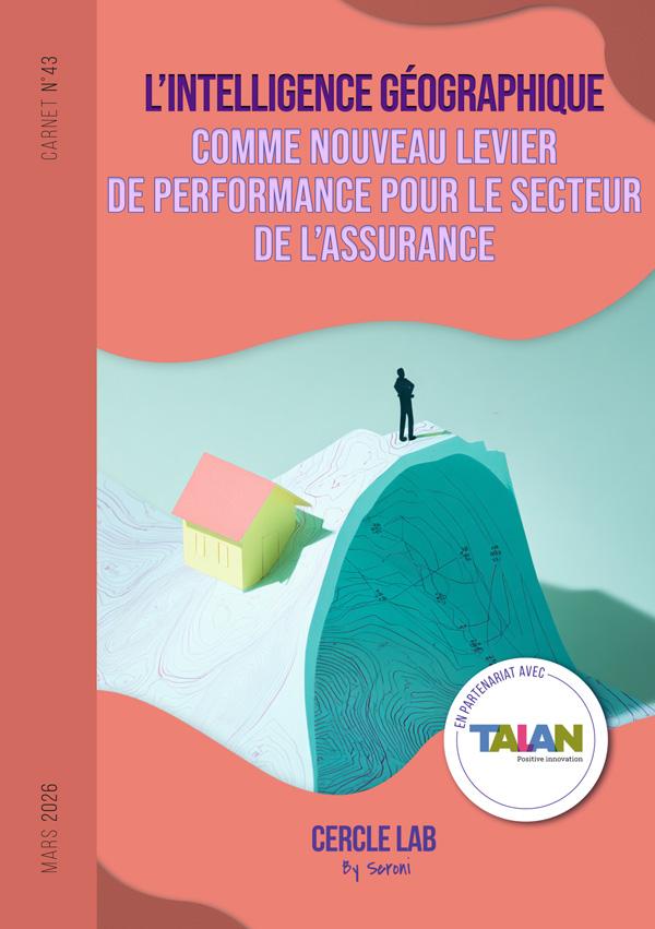Carnet du Cercle LAB #43 –  L’intelligence géographique  comme nouveau levier de performance pour le secteur de l’assurance