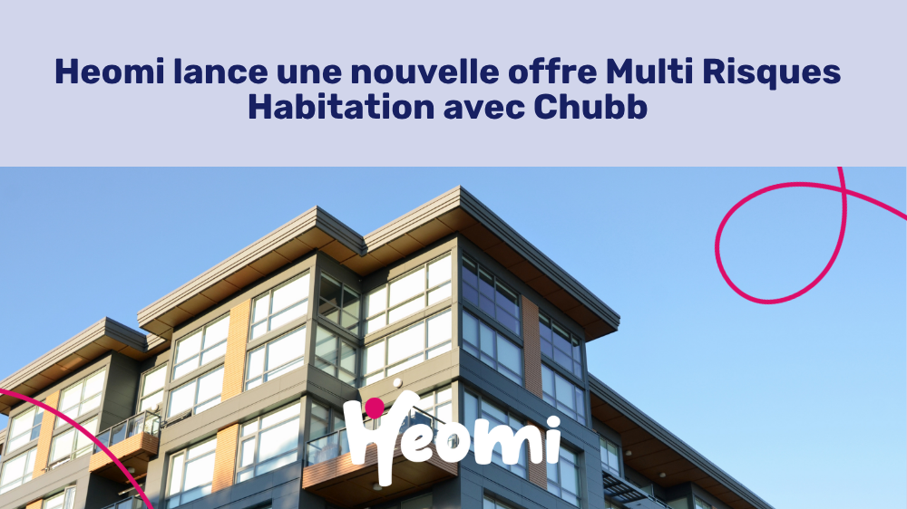 Heomi lance une nouvelle offre Multi Risques Habitation avec Chubb