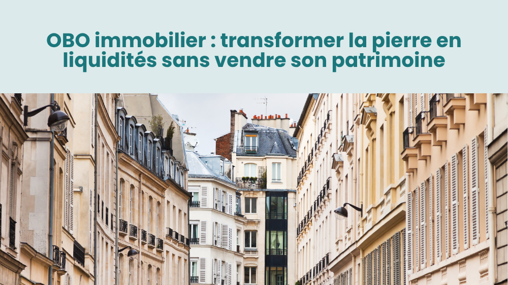 OBO immobilier : transformer la pierre en liquidités sans vendre son patrimoine